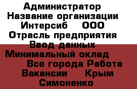 Администратор › Название организации ­ Интерсиб-T, ООО › Отрасль предприятия ­ Ввод данных › Минимальный оклад ­ 30 000 - Все города Работа » Вакансии   . Крым,Симоненко